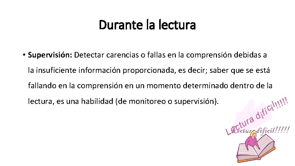 Durante la lectura • Supervisión: Detectar carencias o fallas en la comprensión debidas a