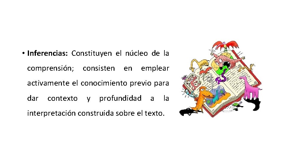  • Inferencias: Constituyen el núcleo de la comprensión; consisten en emplear activamente el