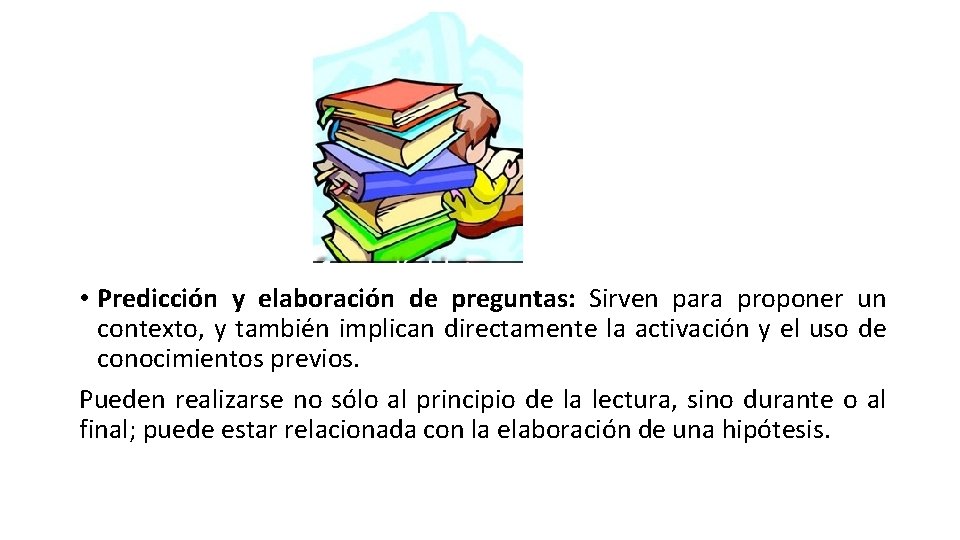  • Predicción y elaboración de preguntas: Sirven para proponer un contexto, y también