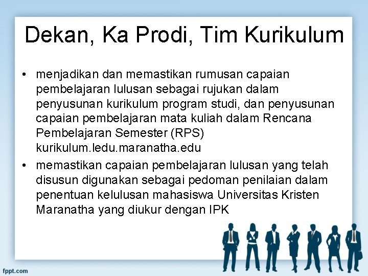 Dekan, Ka Prodi, Tim Kurikulum • menjadikan dan memastikan rumusan capaian pembelajaran lulusan sebagai