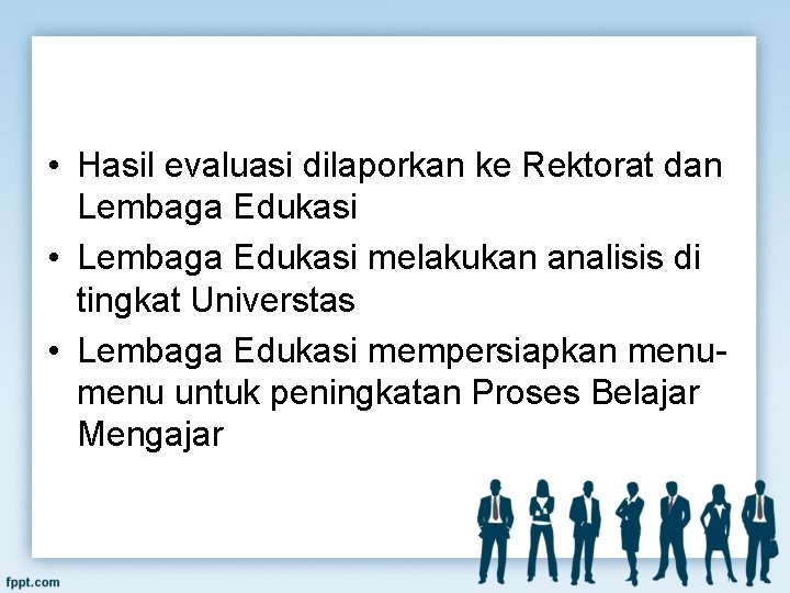  • Hasil evaluasi dilaporkan ke Rektorat dan Lembaga Edukasi • Lembaga Edukasi melakukan