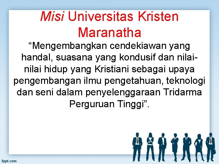 Misi Universitas Kristen Maranatha “Mengembangkan cendekiawan yang handal, suasana yang kondusif dan nilai hidup