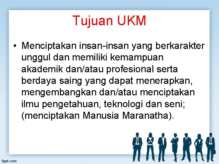 Tujuan UKM • Menciptakan insan-insan yang berkarakter unggul dan memiliki kemampuan akademik dan/atau profesional