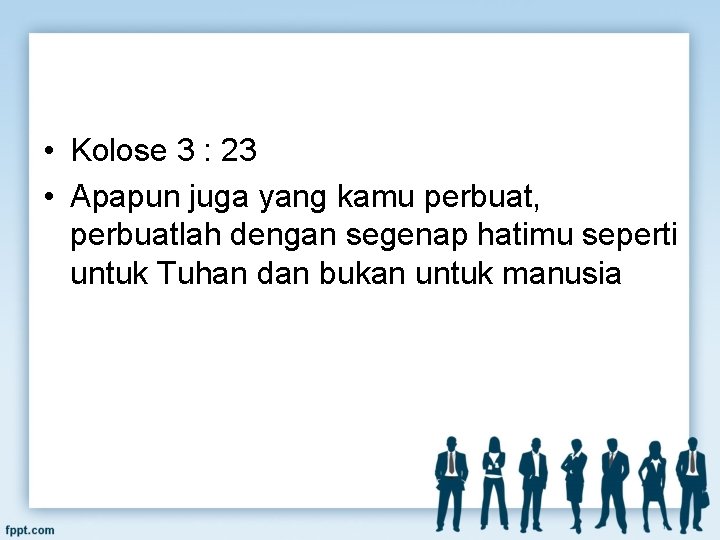  • Kolose 3 : 23 • Apapun juga yang kamu perbuat, perbuatlah dengan