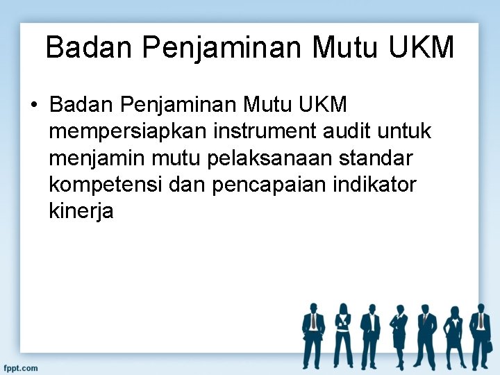 Badan Penjaminan Mutu UKM • Badan Penjaminan Mutu UKM mempersiapkan instrument audit untuk menjamin