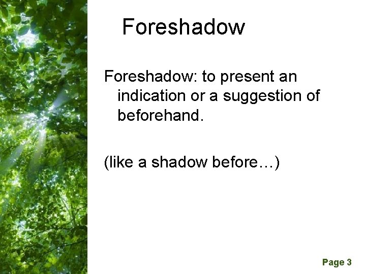 Foreshadow: to present an indication or a suggestion of beforehand. (like a shadow before…)