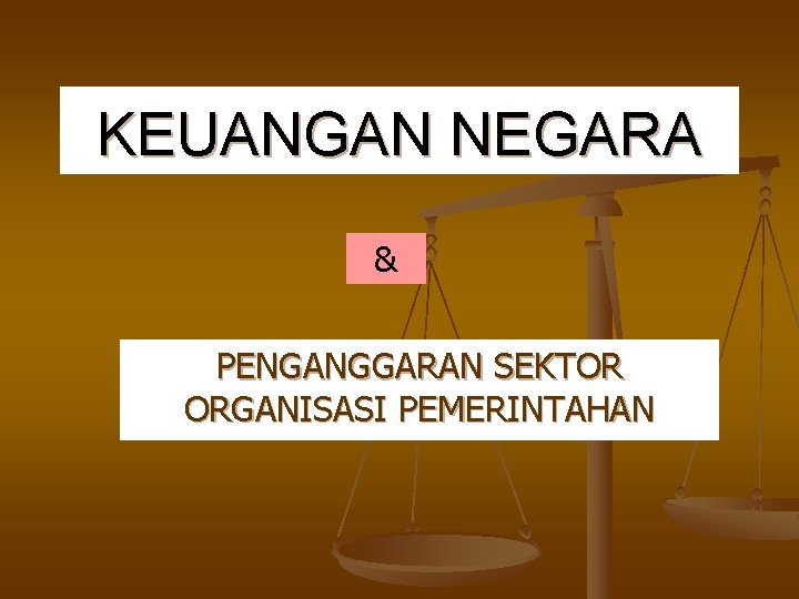 KEUANGAN NEGARA & PENGANGGARAN SEKTOR ORGANISASI PEMERINTAHAN 