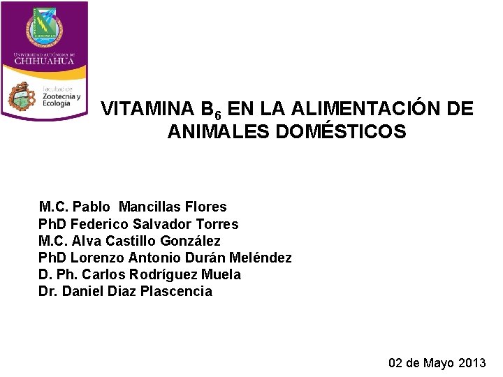 VITAMINA B 6 EN LA ALIMENTACIÓN DE ANIMALES DOMÉSTICOS M. C. Pablo Mancillas Flores
