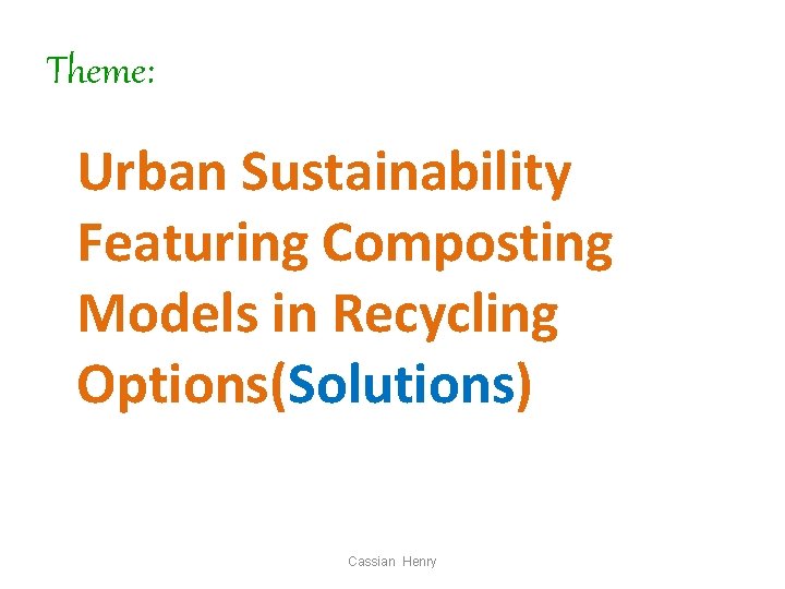 Theme: Urban Sustainability Featuring Composting Models in Recycling Options(Solutions) Cassian Henry 