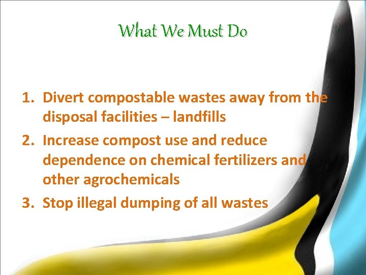 What We Must Do 1. Divert compostable wastes away from the disposal facilities –