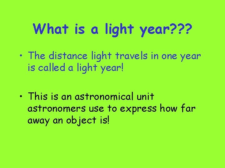 What is a light year? ? ? • The distance light travels in one
