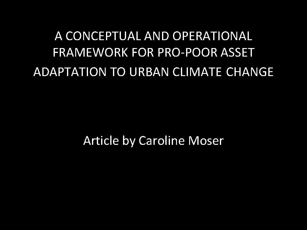 A CONCEPTUAL AND OPERATIONAL FRAMEWORK FOR PRO-POOR ASSET ADAPTATION TO URBAN CLIMATE CHANGE Article