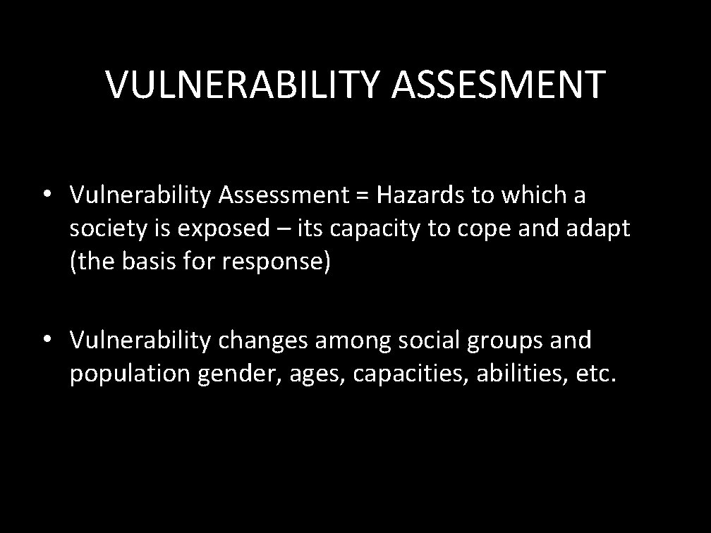 VULNERABILITY ASSESMENT • Vulnerability Assessment = Hazards to which a society is exposed –