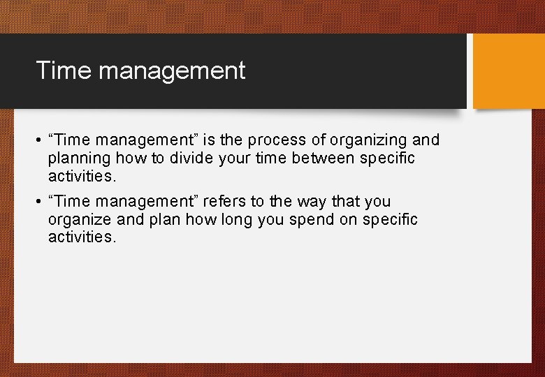 Time management • “Time management” is the process of organizing and planning how to