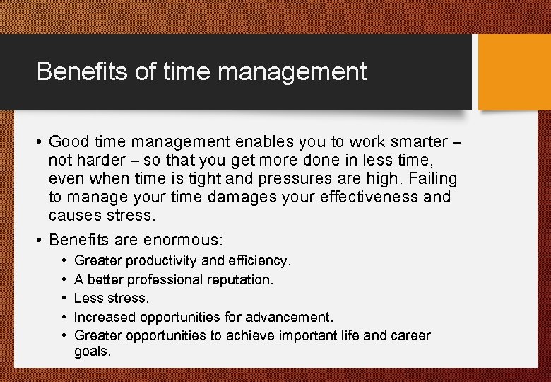 Benefits of time management • Good time management enables you to work smarter –