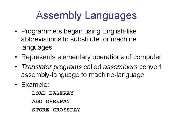 Assembly Languages • Programmers began using English-like abbreviations to substitute for machine languages •