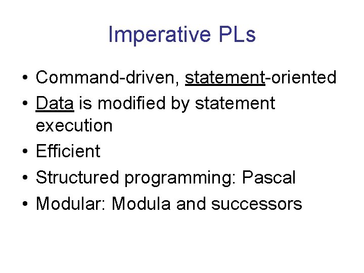 Imperative PLs • Command-driven, statement-oriented • Data is modified by statement execution • Efficient