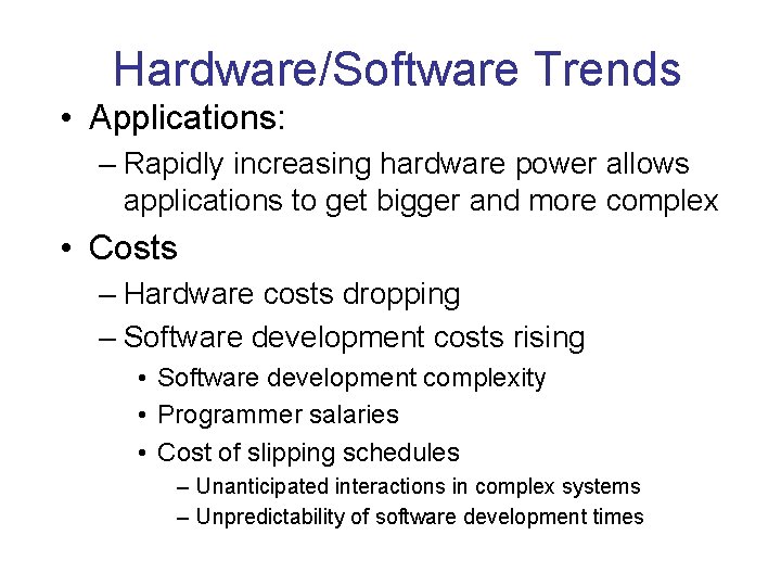 Hardware/Software Trends • Applications: – Rapidly increasing hardware power allows applications to get bigger