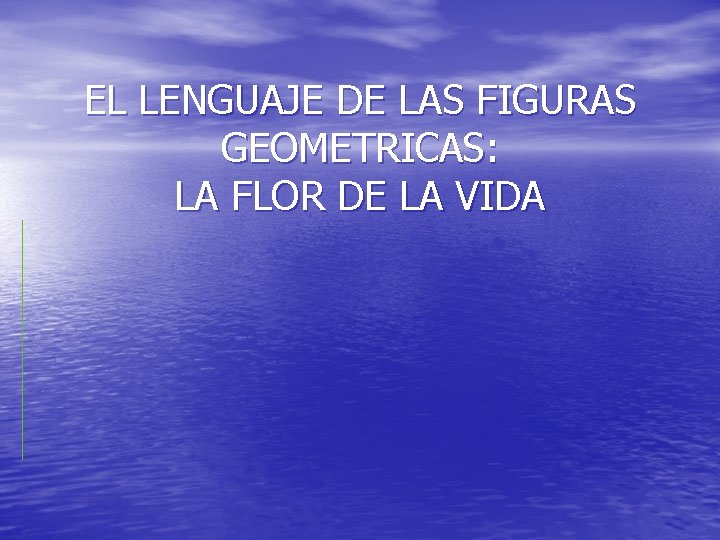 EL LENGUAJE DE LAS FIGURAS GEOMETRICAS: LA FLOR DE LA VIDA 