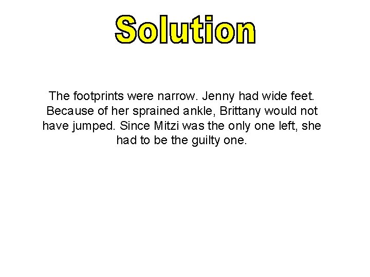 The footprints were narrow. Jenny had wide feet. Because of her sprained ankle, Brittany The footprints were narrow. Jenny had wide feet. Because of her sprained ankle, Brittany