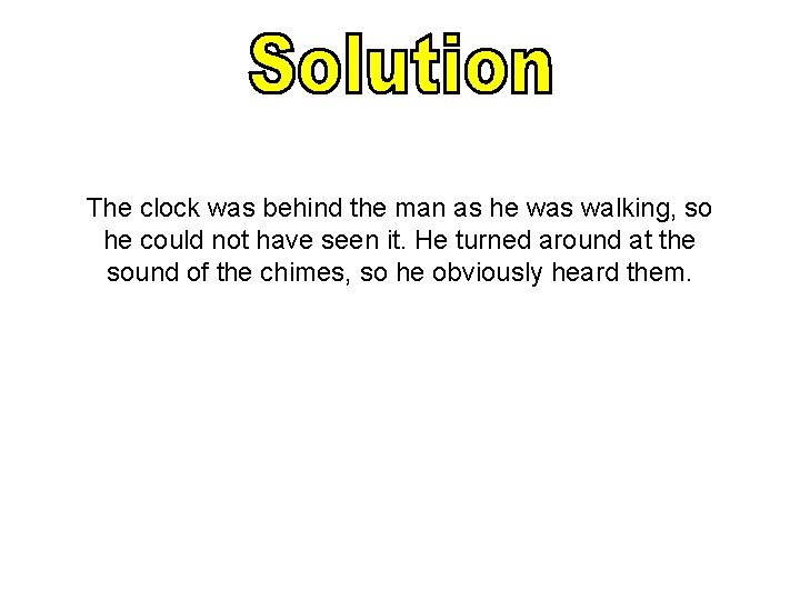 The clock was behind the man as he was walking, so he could not The clock was behind the man as he was walking, so he could not