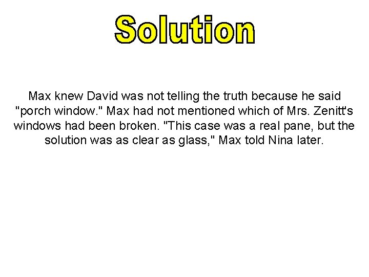 Max knew David was not telling the truth because he said "porch window. " Max knew David was not telling the truth because he said "porch window. "