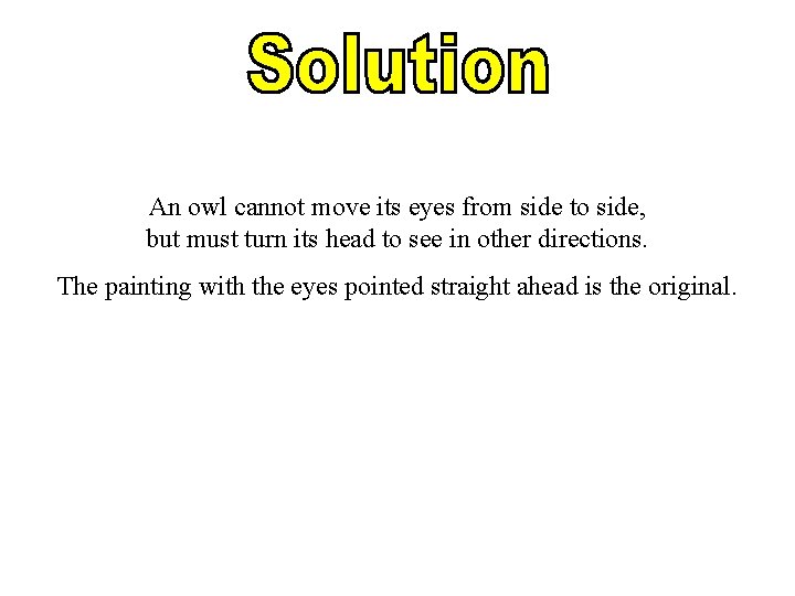 An owl cannot move its eyes from side to side, but must turn its An owl cannot move its eyes from side to side, but must turn its