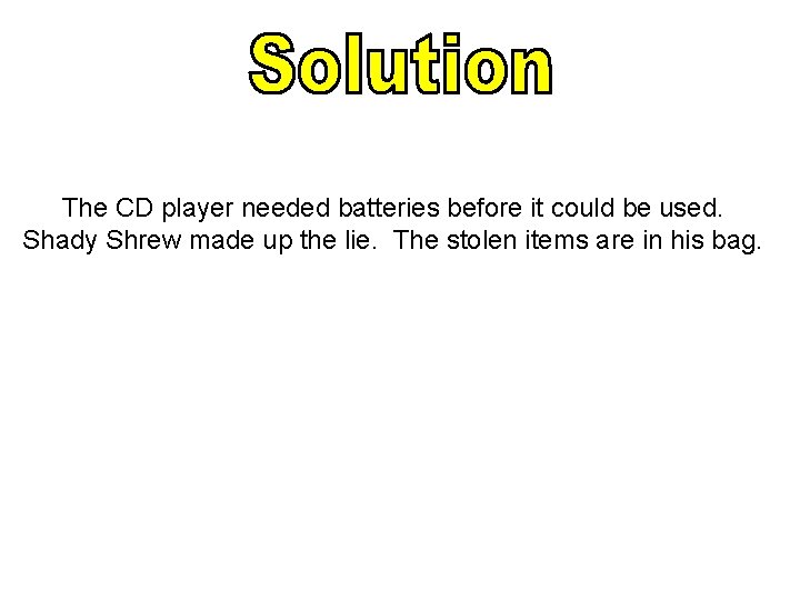 The CD player needed batteries before it could be used. Shady Shrew made up The CD player needed batteries before it could be used. Shady Shrew made up