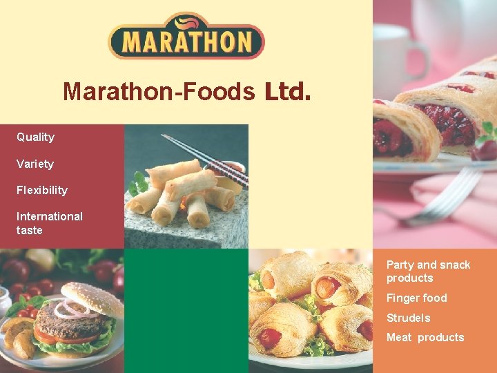 Marathon-Foods Ltd. Quality Variety Flexibility International taste Party and snack products Finger food Strudels