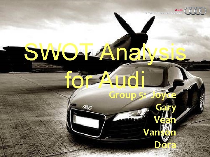 SWOT Analysis for Audi Group 5: Joyce Gary Vean Vanson Dora 