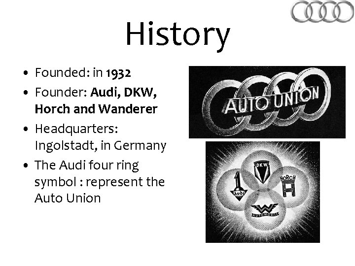 History • Founded: in 1932 • Founder: Audi, DKW, Horch and Wanderer • Headquarters: