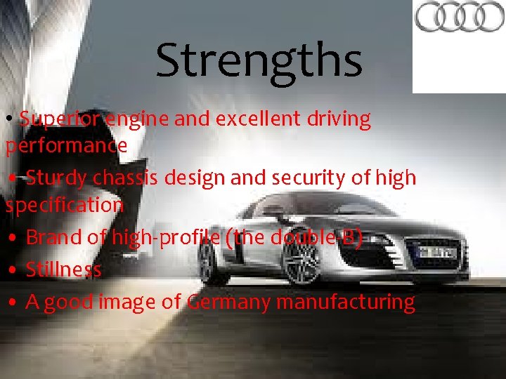 Strengths • Superior engine and excellent driving performance • Sturdy chassis design and security