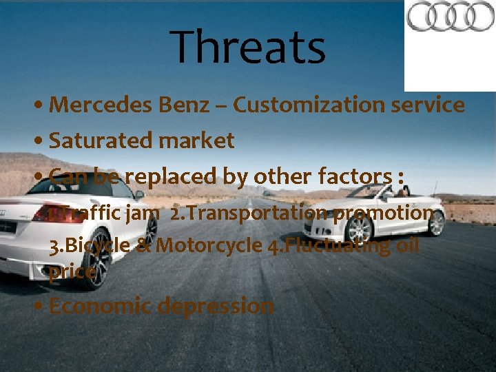 Threats • Mercedes Benz – Customization service • Saturated market • Can be replaced