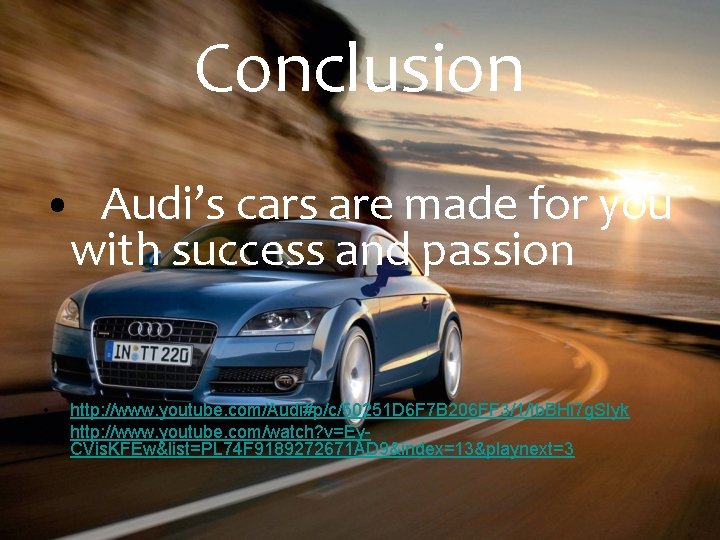 Conclusion • Audi’s cars are made for you with success and passion • •