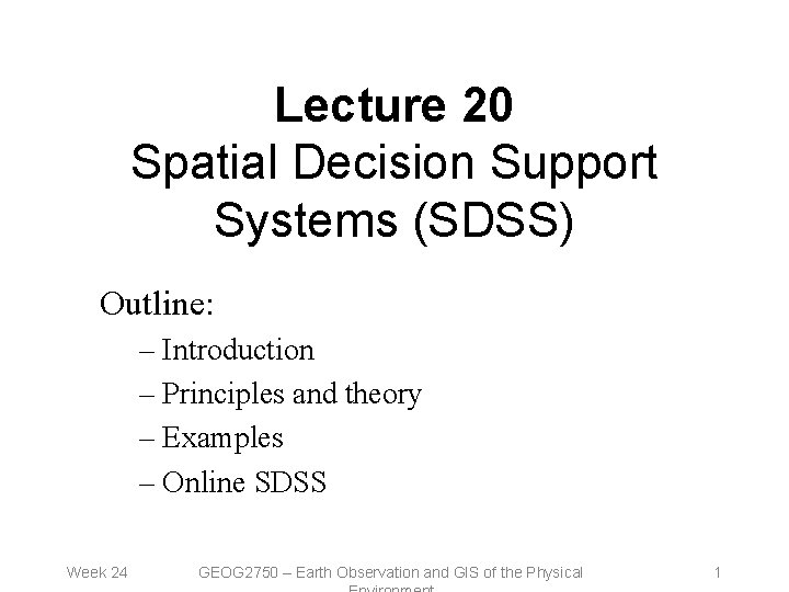 Lecture 20 Spatial Decision Support Systems (SDSS) Outline: – Introduction – Principles and theory