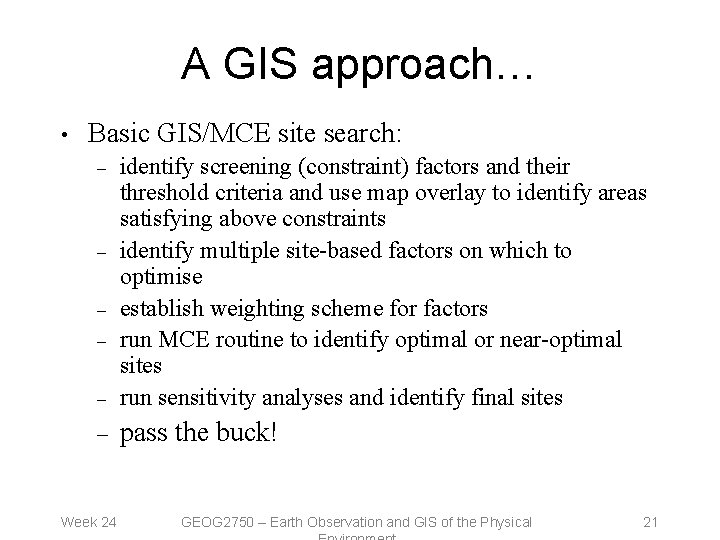 A GIS approach… • Basic GIS/MCE site search: – identify screening (constraint) factors and