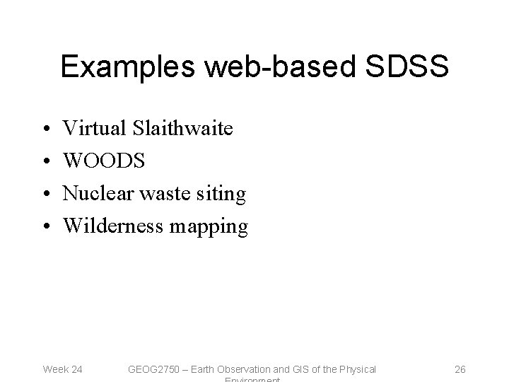 Examples web-based SDSS • • Virtual Slaithwaite WOODS Nuclear waste siting Wilderness mapping Week