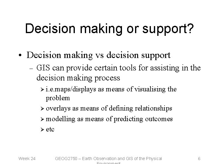 Decision making or support? • Decision making vs decision support – GIS can provide