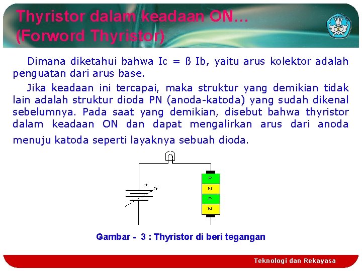 Thyristor dalam keadaan ON… (Forword Thyristor) Dimana diketahui bahwa Ic = ß Ib, yaitu