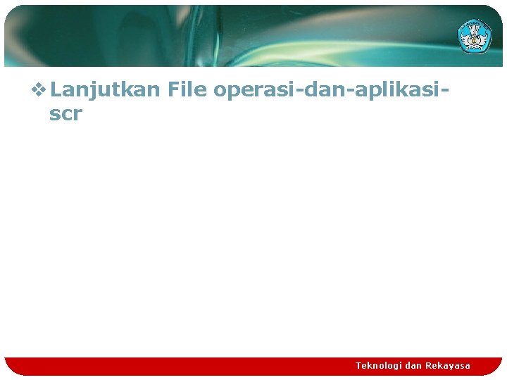 v Lanjutkan File operasi-dan-aplikasiscr Teknologi dan Rekayasa 