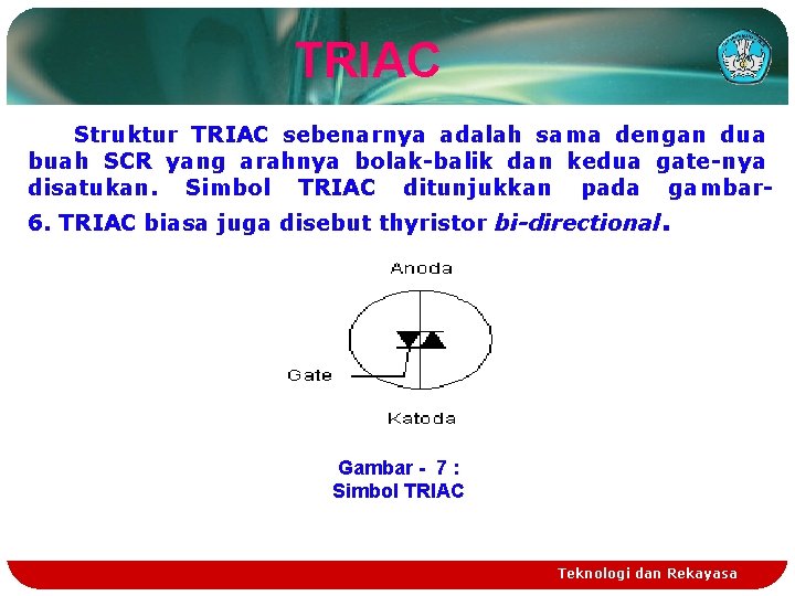 TRIAC Struktur TRIAC sebenarnya adalah sama dengan dua buah SCR yang arahnya bolak-balik dan