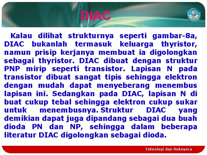 DIAC Kalau dilihat strukturnya seperti gambar-8 a, DIAC bukanlah termasuk keluarga thyristor, namun prisip