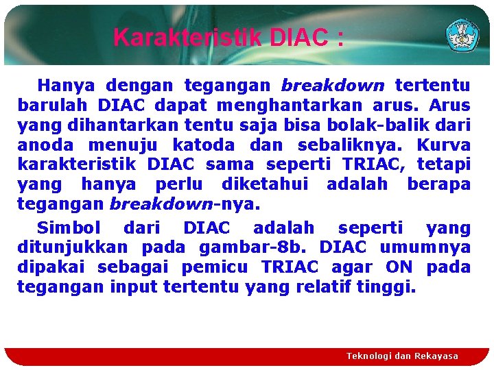 Karakteristik DIAC : Hanya dengan tegangan breakdown tertentu barulah DIAC dapat menghantarkan arus. Arus