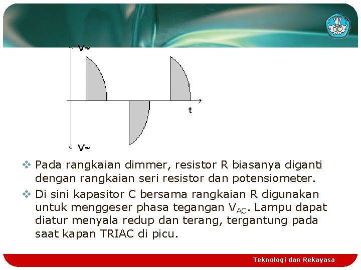 v Pada rangkaian dimmer, resistor R biasanya diganti dengan rangkaian seri resistor dan potensiometer.