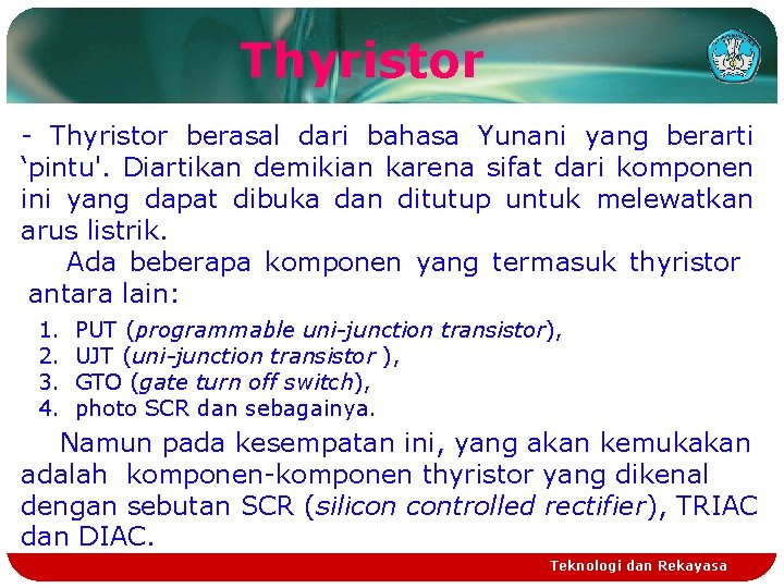 Thyristor - Thyristor berasal dari bahasa Yunani yang berarti ‘pintu'. Diartikan demikian karena sifat