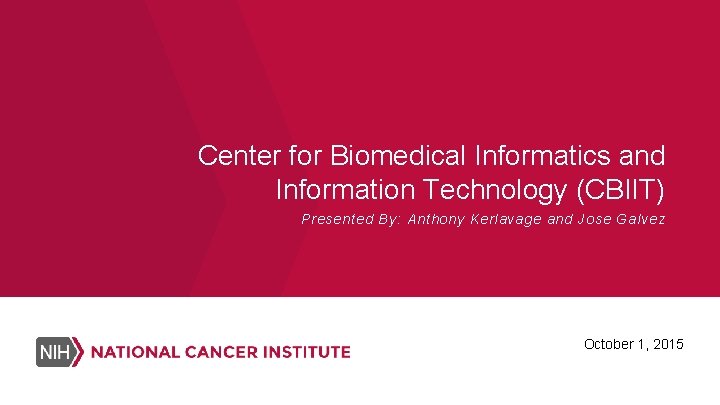 Center for Biomedical Informatics and Information Technology (CBIIT) Presented By: Anthony Kerlavage and Jose