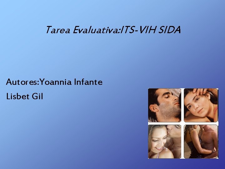 Tarea Evaluativa: ITS-VIH SIDA Autores: Yoannia Infante Lisbet Gil 