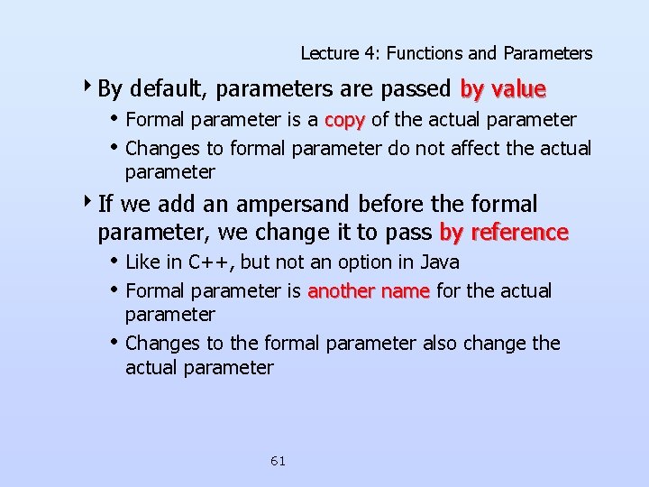 Lecture 4: Functions and Parameters 4 By default, parameters are passed by value • Lecture 4: Functions and Parameters 4 By default, parameters are passed by value •