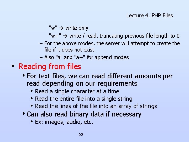 Lecture 4: PHP Files "w" write only "w+" write / read, truncating previous file Lecture 4: PHP Files "w" write only "w+" write / read, truncating previous file