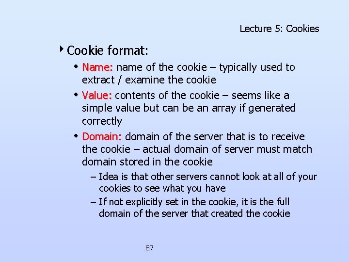 Lecture 5: Cookies 4 Cookie format: • Name: name of the cookie – typically Lecture 5: Cookies 4 Cookie format: • Name: name of the cookie – typically